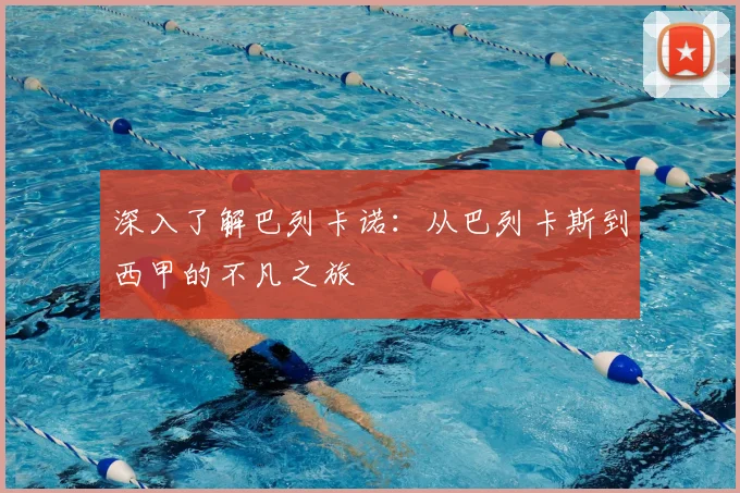 深入了解巴列卡诺：从巴列卡斯到西甲的不凡之旅