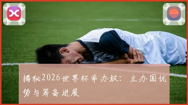 揭秘2026世界杯举办权：主办国优势与筹备进展